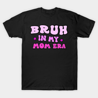 Bruh in My Mom Era Funny Mom Quote Mother's Day Tee T-Shirt